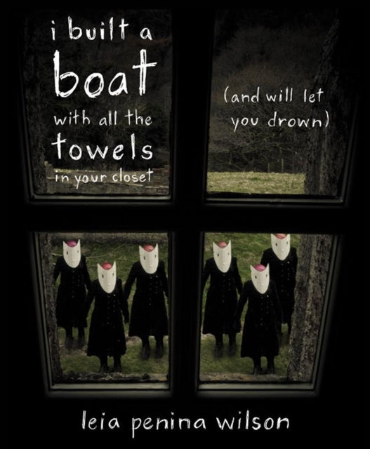 Book cover of: i built a boat with all the towels in your closet (and will let you drown). By: Leia Penina Wilson