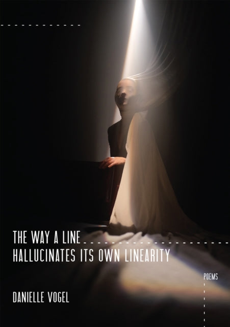 Book cover of: Way a Line Hallucinates Its Own Linearity. By: Danielle Vogel