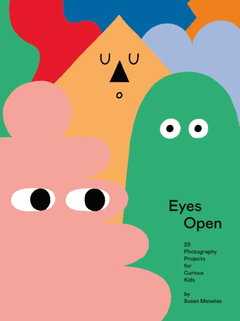 Book cover of: Eyes Open: 23 Photography Ideas for Curious Kids. By: Susan Meiselas