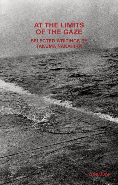 Book cover of: Takuma Nakahira: At the Limits of the Gaze