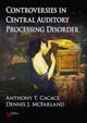 Book cover of: Controversies in Central Auditory Processing Disorder (CAPD). By: Anthony T. Cacace