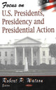 Book cover of: Focus on US Presidents, Presidency & Presidential Action. By: Robert T. Watson