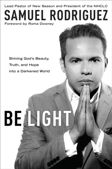 Book cover of: Be Light. By: Samuel Rodriguez