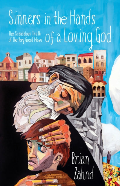 Book cover of: Sinners in the Hands of a Loving God: The Scandalous Truth of the Very Good News. By: Brian Zahnd