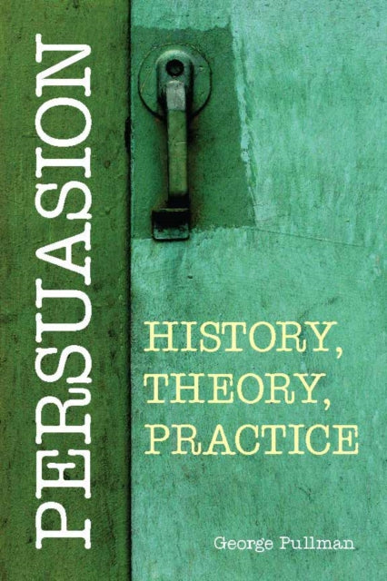 Book cover of: Persuasion: History, Theory, Practice. By: George Pullman