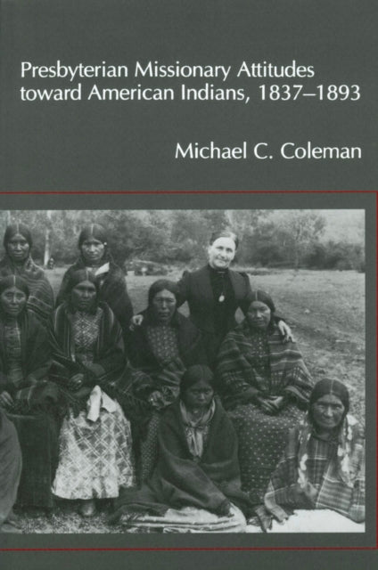 Book cover of: Presbyterian Missionary Attitudes Toward American Indians, 1837a??1893. By: Michael C. Coleman