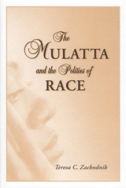 Book cover of: Mulatta and the Politics of Race. By: Teresa C. Zackodnik