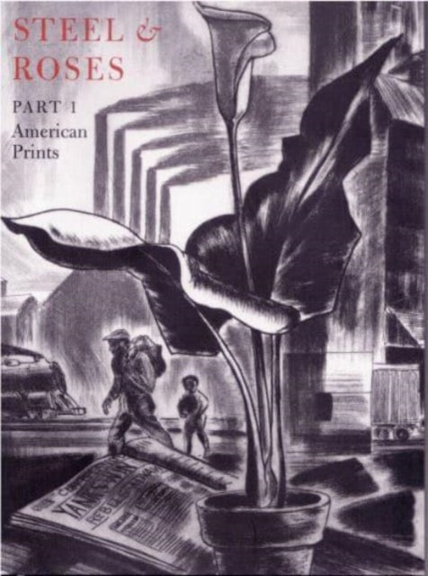 Book cover of: Steel & Roses – American Prints in the Hersh Cohen Collection & Botanical Books in the Fern Cohen Collection: American Prints, Botanical Books. By: Herschel Cohen