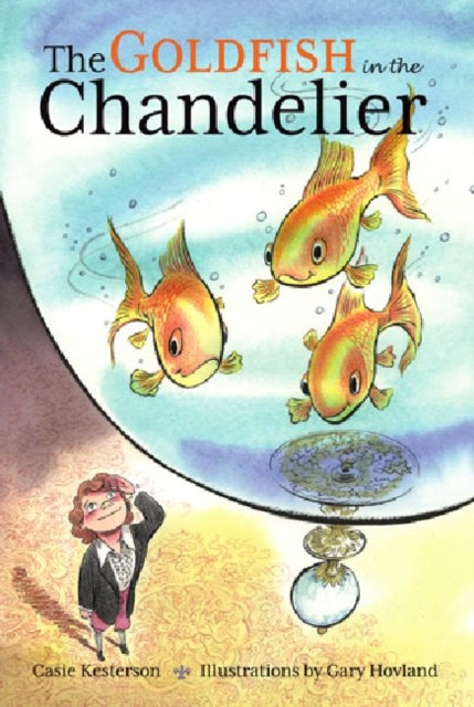 Book cover of: Goldfish in the Chandelier. By: Casie Kesterson