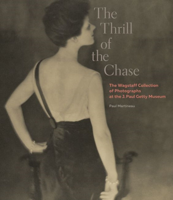 Book cover of: Thrill of the Chase - The Wagstaff Collection of Photographs at the J. Paul Getty Museum. By: Paul Martineau