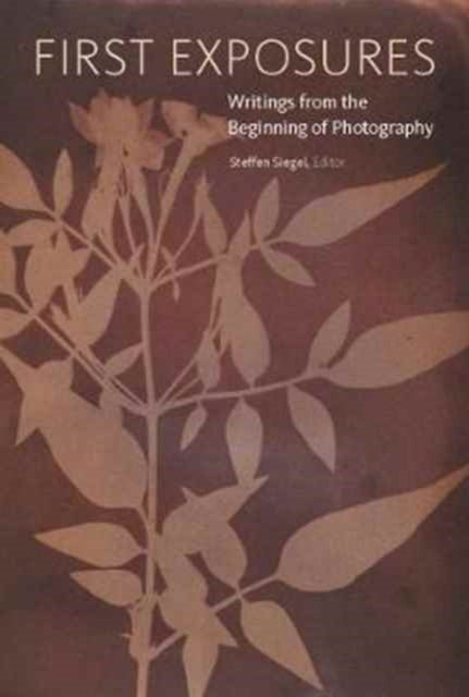 Book cover of: First Exposures - Writings from the Beginning of Photography. By: Steffen Siegel