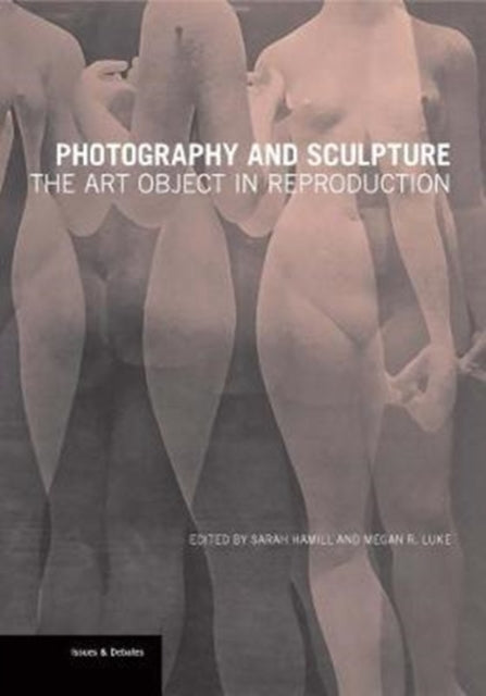 Book cover of: Photography and Sculpture - The Art Object in Reproduction. By: Sarah Hamill