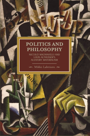 Politics And Philosophy: Niccolo Machiavelli And Louis Althusser's Aleatory Materialism
