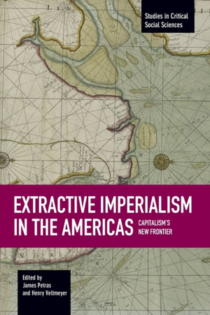 Extractive Imperialism In The Americas: Capitalism's New Frontier