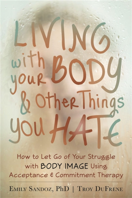 Book cover of: Living with Your Body and Other Things You Hate
