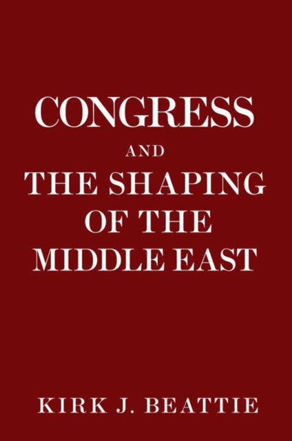 Book cover of: Congress and the Shaping of the Middle East. By: Kirk J. Beattie