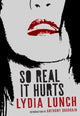 Book cover of: So Real It Hurts. By: Lydia Lunch