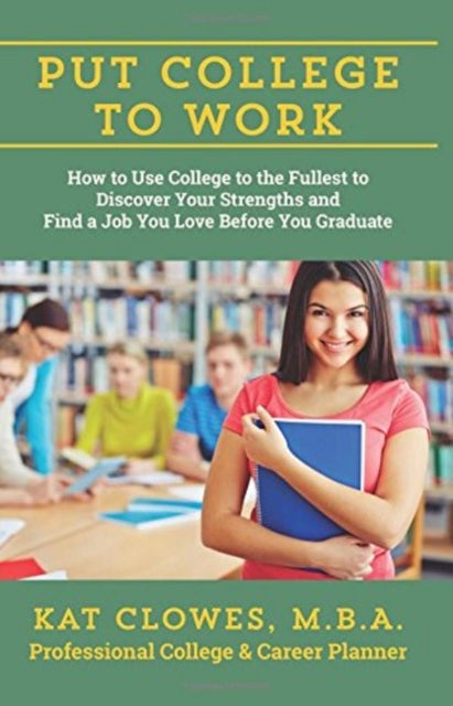 Book cover of: Put College to Work. By: Kat Clowes