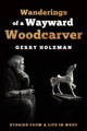 Book cover of: Wanderings of a Wayward Woodcarver. By: Gerry Holzman