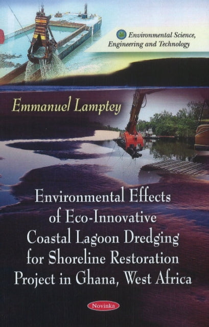 Book cover of: Environmental Effects of Eco-Innovative Coastal Lagoon Dredging for Shoreline Restoration Project in Ghana, West Africa. By: Emmanuel Lamptey