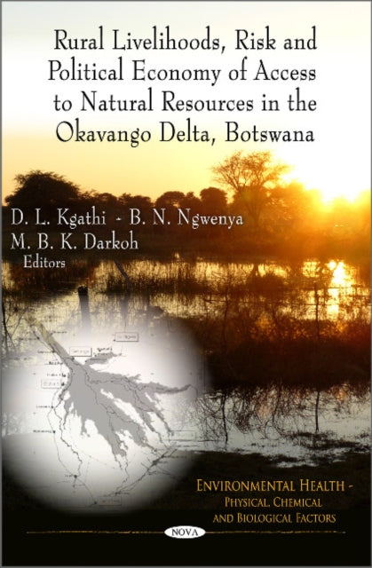 Book cover of: Rural Livelihoods, Risk & Political Economy of Access to Natural Resources in the Okavango Delta, Botswana. By: D. L. Kgathi