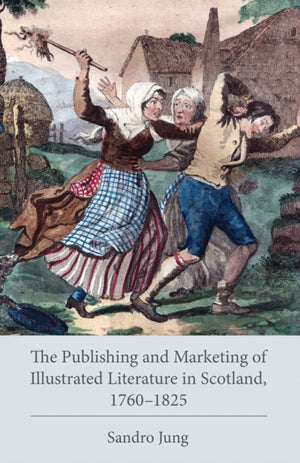 Publishing and Marketing of Illustrated Literature in Scotland, 1760–1825