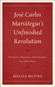 Book cover of: Jose Carlos Mariategui’s Unfinished Revolution. By: Melisa Moore