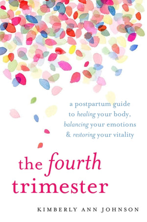Fourth Trimester, A Postpartum Guide to Healing Your Body, Balancing Your Emotions, and Restoring Your Vitality