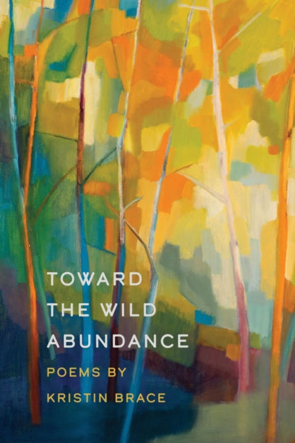 Book cover of: Toward the Wild Abundance. By: Kristin Brace