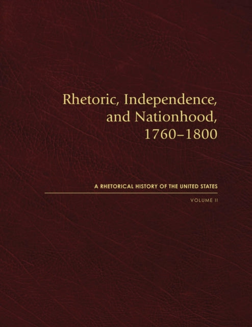 Book cover of: Rhetoric, Independence, and Nationhood, 1760–1800, Volume II. By: Stephen Lucas