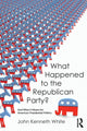 Book cover of: What Happened to the Republican Party?. By: John White