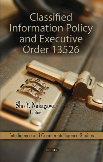 Book cover of: Classified Information Policy & Executive Order 13526. By: Sho Y. Nakagawa