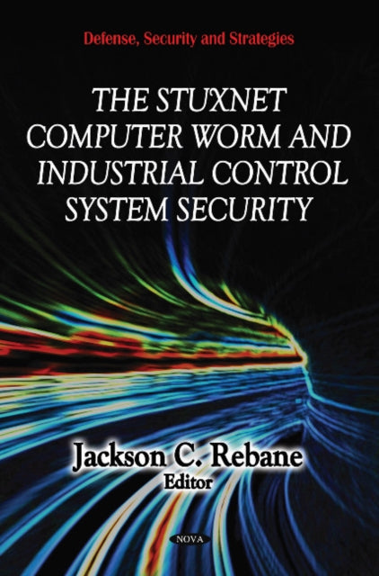 Book cover of: Stuxnet Computer Worm & Industrial Control System Security. By: Jackson C. Rebane