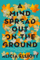 Book cover of: Mind Spread Out on the Ground. By: Alicia Elliott