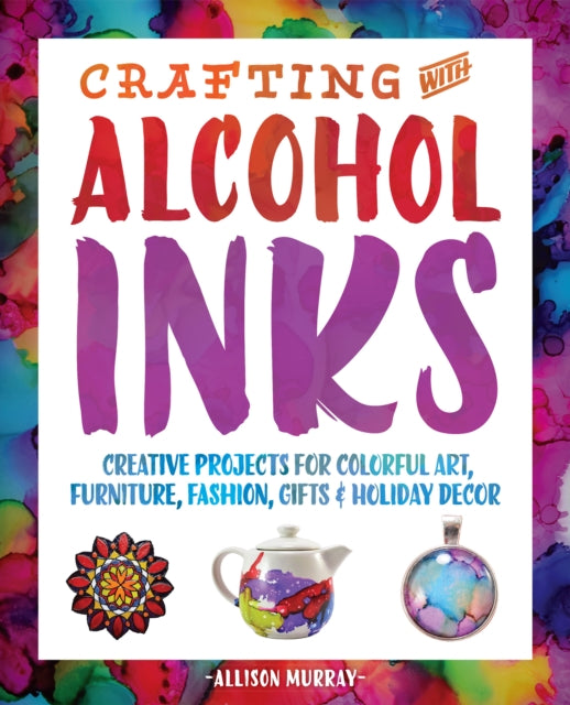 Book cover of: Crafting with Alcohol Inks. By: Allison Murray