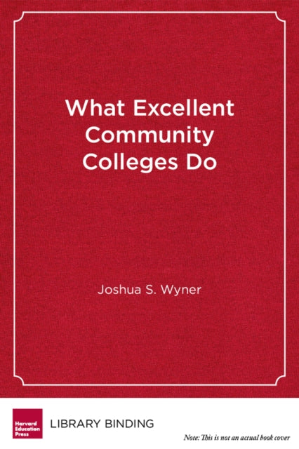 Book cover of: What Excellent Community Colleges Do. By: Joshua S. Wyner