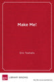 Book cover of: Make Me!. By: Eric Toshalis