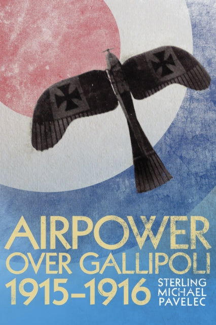 Book cover of: Airpower Over Gallipoli, 19151916. By: Sterling Michael Pavelec