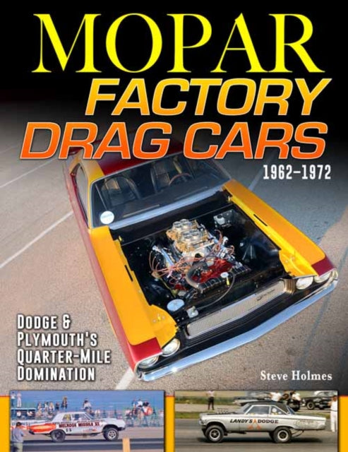 Book cover of: Mopar Factory Drag Cars 1961-1972. By: Steve Holmes