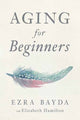 Book cover of: Aging for Beginners. By: Ezra Bayda