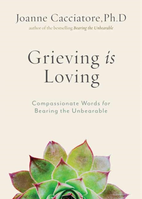 Book cover of: Grieving Is Loving. By: Joanne Cacciatore
