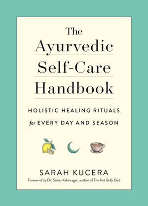 Ayurvedic Self-Care Handbook, Holistic Healing Rituals for Every Day and Season