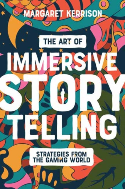 Art of Immersive Storytelling, Strategies From the Gaming World 9781615933617 Margaret Kerrison