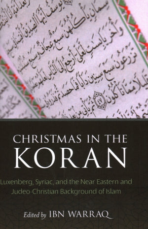 Christmas in the Koran, Luxenberg, Syriac, and the Near Eastern and Judeo-Christian Background of Islam