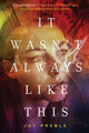 Book cover of: It Wasn't Always Like This. By: Joy Preble
