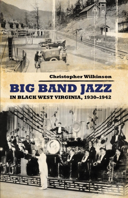 Book cover of: Big Band Jazz in Black West Virginia, 1930–1942. By: Christopher Wilkinson