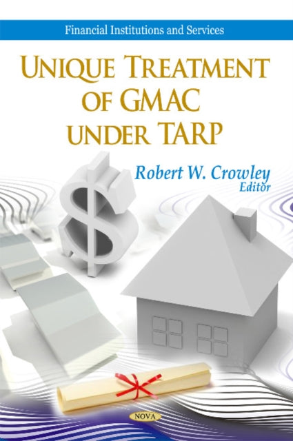 Book cover of: Unique Treatment of GMAC Under TARP. By: Robert W. Crowley