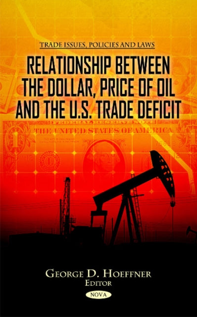 Book cover of: Relationship between the Dollar, Price of Oil & the U.S. Trade Deficit. By: George D. Hoeffner