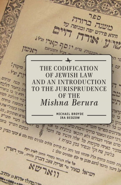 Book cover of: Codification of Jewish Law and an Introduction to the Jurisprudence of the Mishna Berura. By: Michael J. Broyde