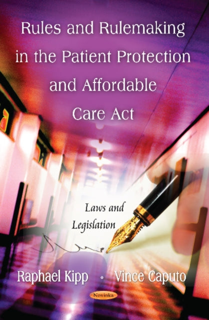 Book cover of: Rules & Rulemaking in the Patient Protection & Affordable Care Act. By: Raphael Kipp